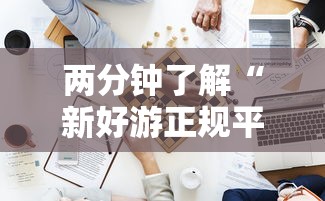 两分钟了解“新好游正规平台能开挂吗”开挂步骤方法