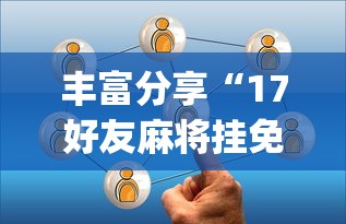 丰富分享“17好友麻将挂免费下载	”(详细开挂教程)