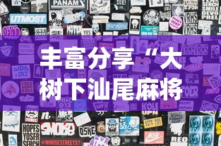 丰富分享“大树下汕尾麻将开挂神器下载	”开挂(透视)辅助