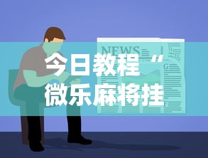 今日教程“微乐麻将挂先试用后付款	”详细开挂玩法