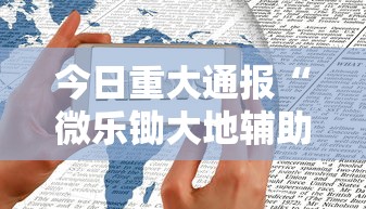 今日重大通报“微乐锄大地辅助神器开挂	”科技辅助神器手机