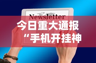 今日重大通报“手机开挂神器免费”开挂辅助详细步骤