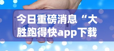 今日重磅消息“大胜跑得快app下载安装最新版本更新内容	”详细分享装挂步骤