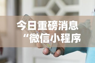 今日重磅消息“微信小程序家乡大贰可不可以开挂最新版更新内容	”通用版下载教程！