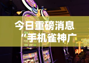 今日重磅消息“手机雀神广东麻将怎么打会赢	”掌握辅助功能必胜规则