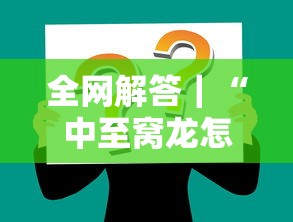 全网解答｜“中至窝龙怎么样才会赢”掌握辅助功能必胜规则