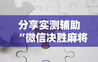 分享实测辅助“微信决胜麻将有挂吗”开挂辅助详细步骤