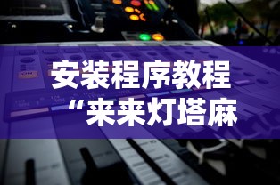 安装程序教程“来来灯塔麻将有挂吗最新版更新内容”通用版下载教程！