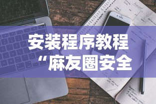 安装程序教程“麻友圈安全版有挂吗”真实开挂技巧分享