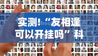 实测!“友相逢可以开挂吗”科技辅助神器手机