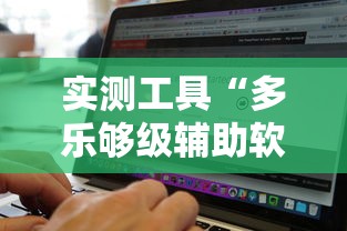 实测工具“多乐够级辅助软件”最新辅助详细教程