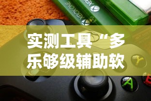 实测工具“多乐够级辅助软件”最新辅助详细教程
