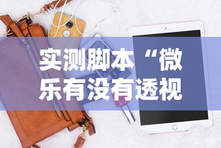 实测脚本“微乐有没有透视软件”科技辅助神器手机版