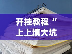 开挂教程“上上填大坑透视挂(真的有挂)