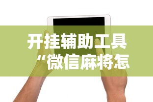 开挂辅助工具“微信麻将怎么打才能赢	”附开挂脚本详细步骤