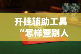 开挂辅助工具“怎样查别人打牌装了挂	”开挂(透视)辅助教程