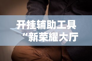 开挂辅助工具“新荣耀大厅怎么开挂作弊”附开挂脚本