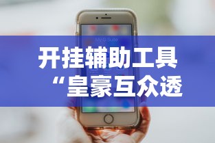 开挂辅助工具“皇豪互众透视挂是真的吗”科技辅助神器手机版教程