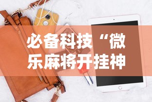必备科技“微乐麻将开挂神器软件下载免费安装”-详细教程