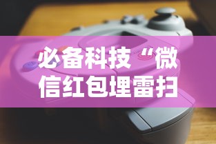 必备科技“微信红包埋雷扫雷控制器	”可以开挂作弊