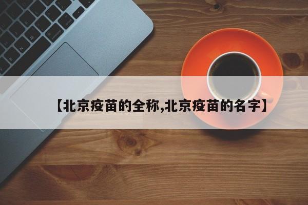 【北京疫苗的全称,北京疫苗的名字】