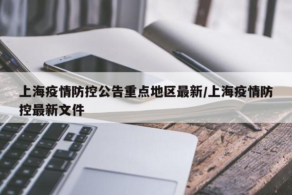 上海疫情防控公告重点地区最新/上海疫情防控最新文件