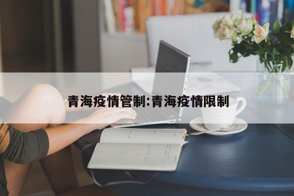 青海疫情管制:青海疫情限制