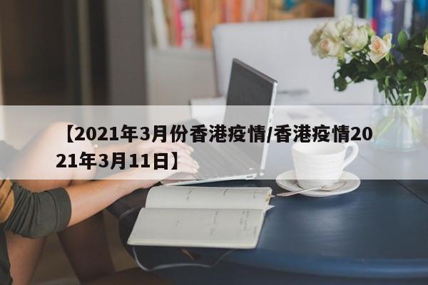 【2021年3月份香港疫情/香港疫情2021年3月11日】