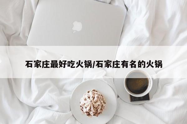 石家庄最好吃火锅/石家庄有名的火锅