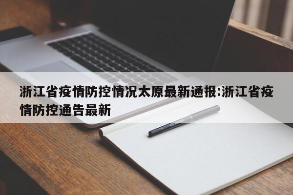 浙江省疫情防控情况太原最新通报:浙江省疫情防控通告最新