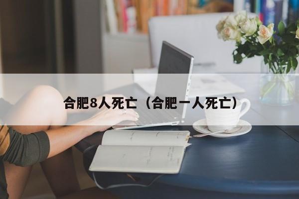 合肥8人死亡(合肥一人死亡)