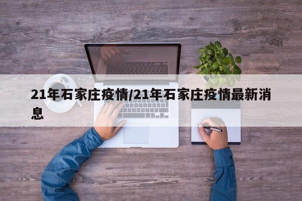 21年石家庄疫情/21年石家庄疫情最新消息