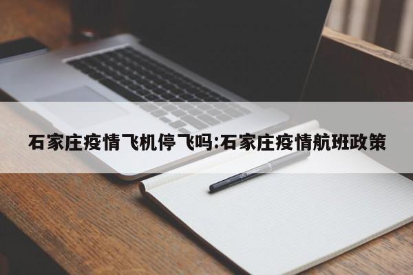 石家庄疫情飞机停飞吗:石家庄疫情航班政策