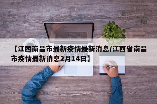【江西南昌市最新疫情最新消息/江西省南昌市疫情最新消息2月14日】